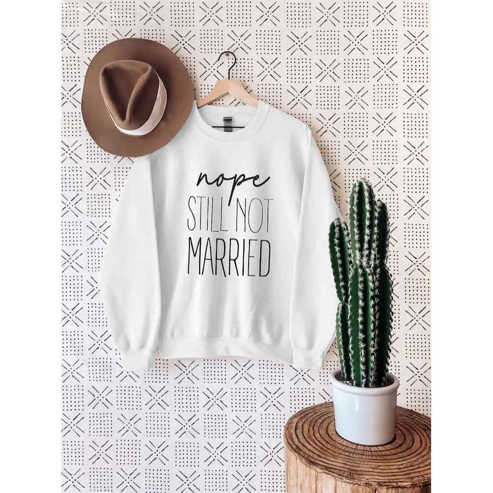 Nope Still Not Married Sweatshirt